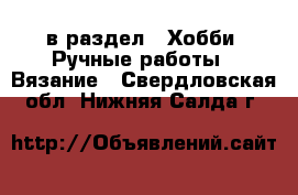  в раздел : Хобби. Ручные работы » Вязание . Свердловская обл.,Нижняя Салда г.